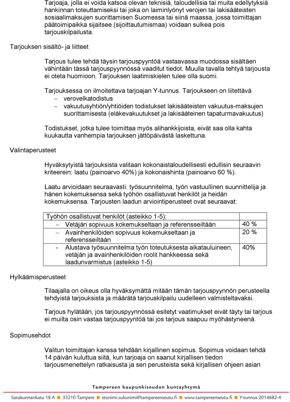 Tarjouksen sisältö- ja liitteet Valintaperusteet Hylkäämisperusteet Sopimusehdot Tarjous tulee tehdä täysin tarjouspyyntöä vastaavassa muodossa sisältäen vähintään tässä tarjouspyynnössä vaaditut