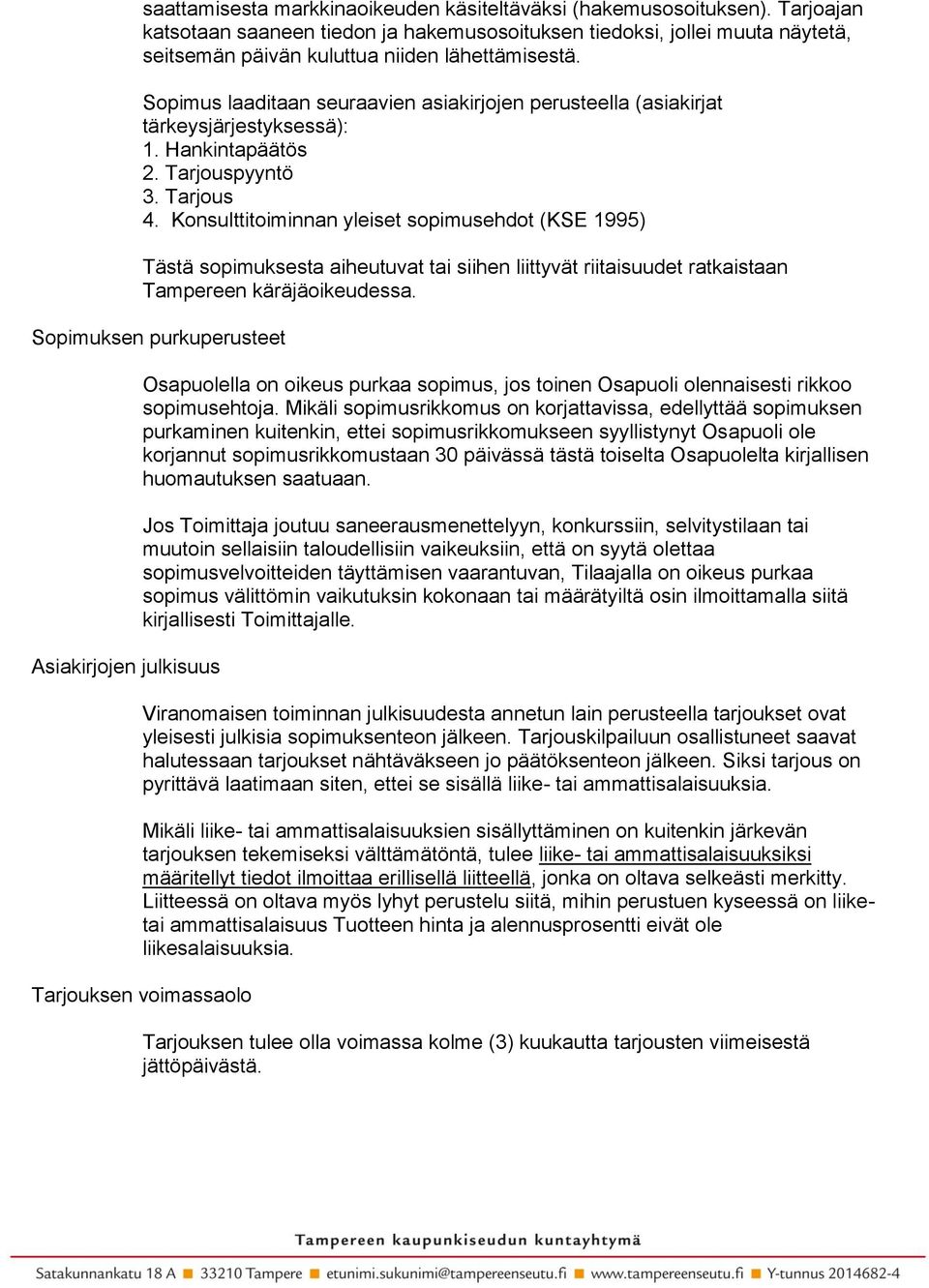 Sopimus laaditaan seuraavien asiakirjojen perusteella (asiakirjat tärkeysjärjestyksessä): 1. Hankintapäätös 2. Tarjouspyyntö 3. Tarjous 4.