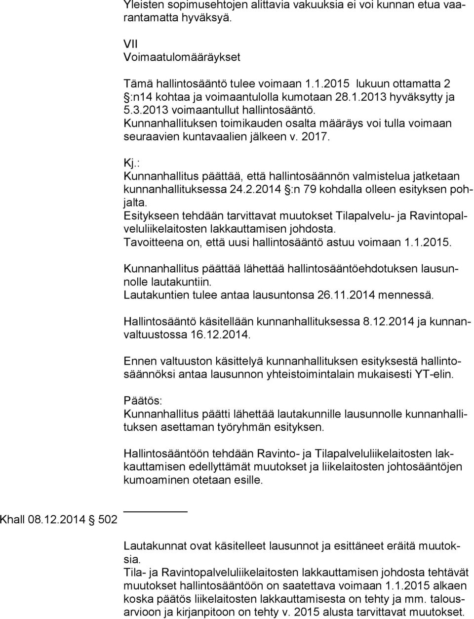 Kunnanhallituksen toimikauden osalta määräys voi tulla voimaan seu raa vien kuntavaalien jälkeen v. 2017. Kj.