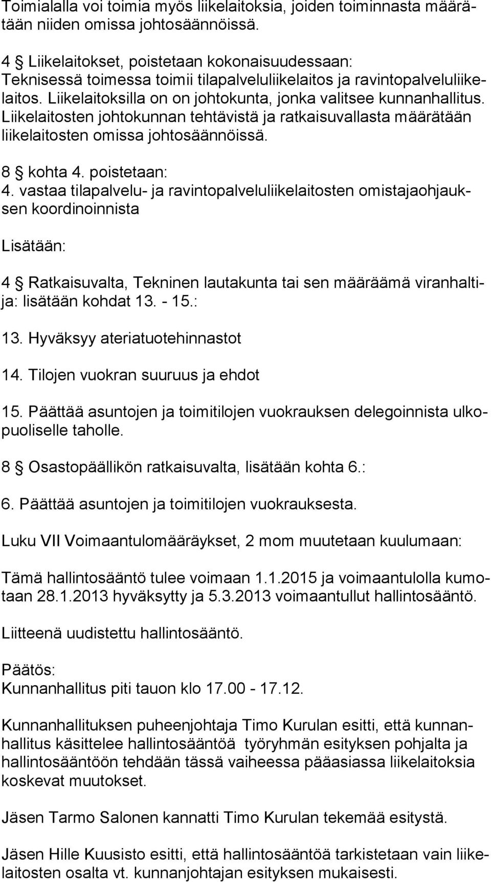 Liikelaitoksilla on on johtokunta, jonka valitsee kunnanhallitus. Lii ke lai tos ten johtokunnan tehtävistä ja ratkaisuvallasta määrätään lii ke lai tos ten omissa johtosäännöissä. 8 kohta 4.