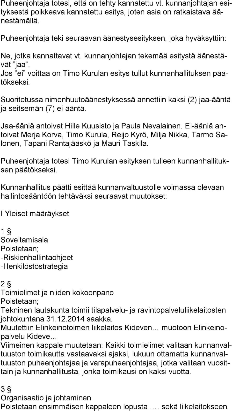 Jos ei voittaa on Timo Kurulan esitys tullut kunnanhallituksen päätök sek si. Suoritetussa nimenhuutoäänestyksessä annettiin kaksi (2) jaa-ääntä ja seitsemän (7) ei-ääntä.