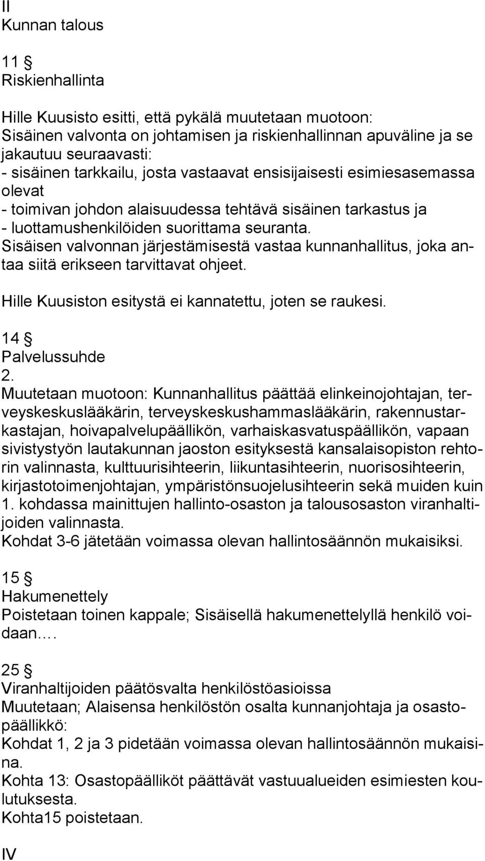 Sisäisen valvonnan järjestämisestä vastaa kunnanhallitus, joka antaa siitä erikseen tarvittavat ohjeet. Hille Kuusiston esitystä ei kannatettu, joten se raukesi. 14 Palvelussuhde 2.