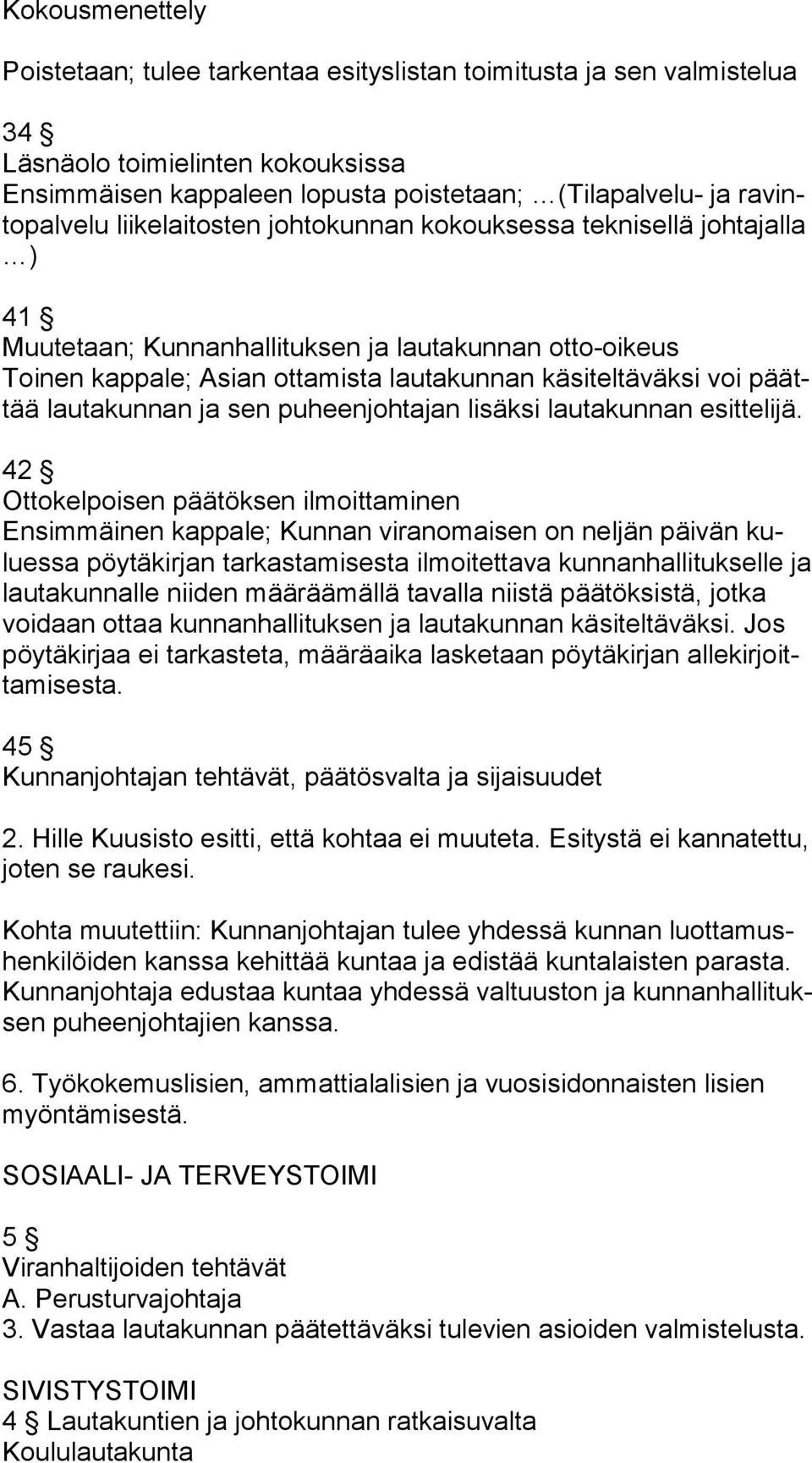 lautakunnan ja sen puheenjohtajan lisäksi lautakunnan esittelijä.