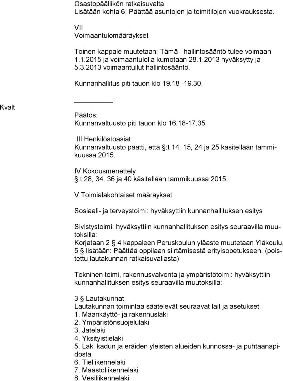 III Henkilöstöasiat Kunnanvaltuusto päätti, että :t 14, 15, 24 ja 25 käsitellään tam mikuus sa 2015. IV Kokousmenettely :t 28, 34, 36 ja 40 käsitellään tammikuussa 2015.