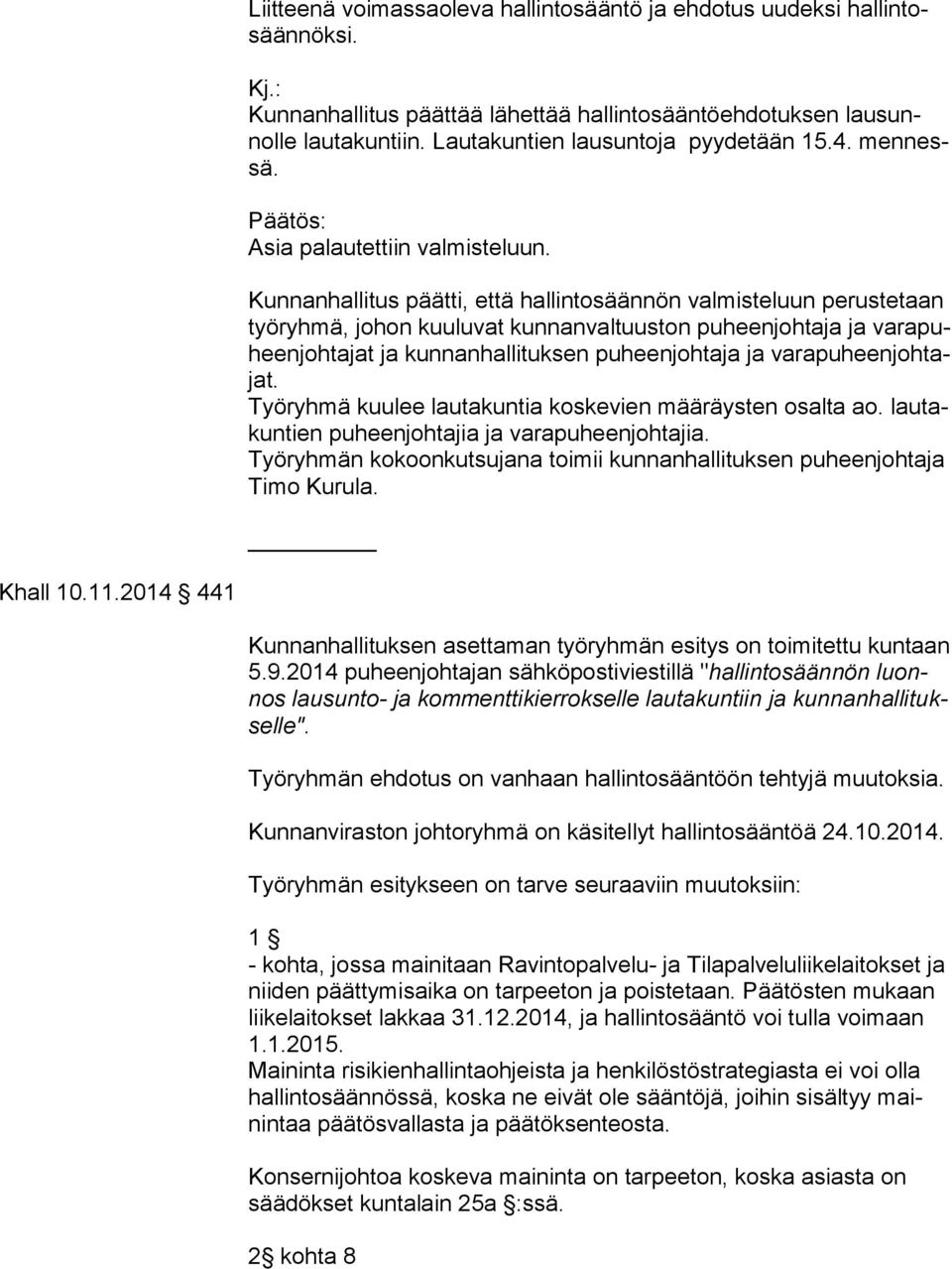 Kunnanhallitus päätti, että hallintosäännön valmisteluun perustetaan työ ryh mä, johon kuuluvat kunnanvaltuuston puheenjohtaja ja va ra puheen joh ta jat ja kunnanhallituksen puheenjohtaja ja va ra