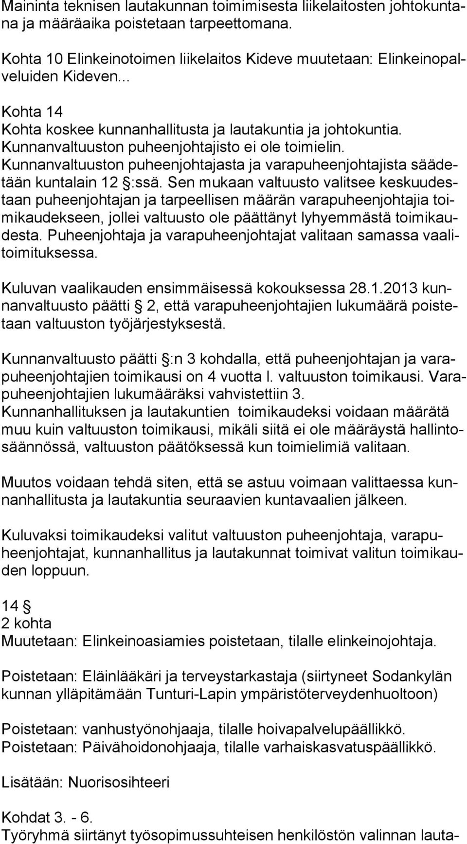 Kunnanvaltuuston puheenjohtajisto ei ole toimielin. Kunnanvaltuuston puheenjohtajasta ja varapuheenjohtajista sää detään kuntalain 12 :ssä.