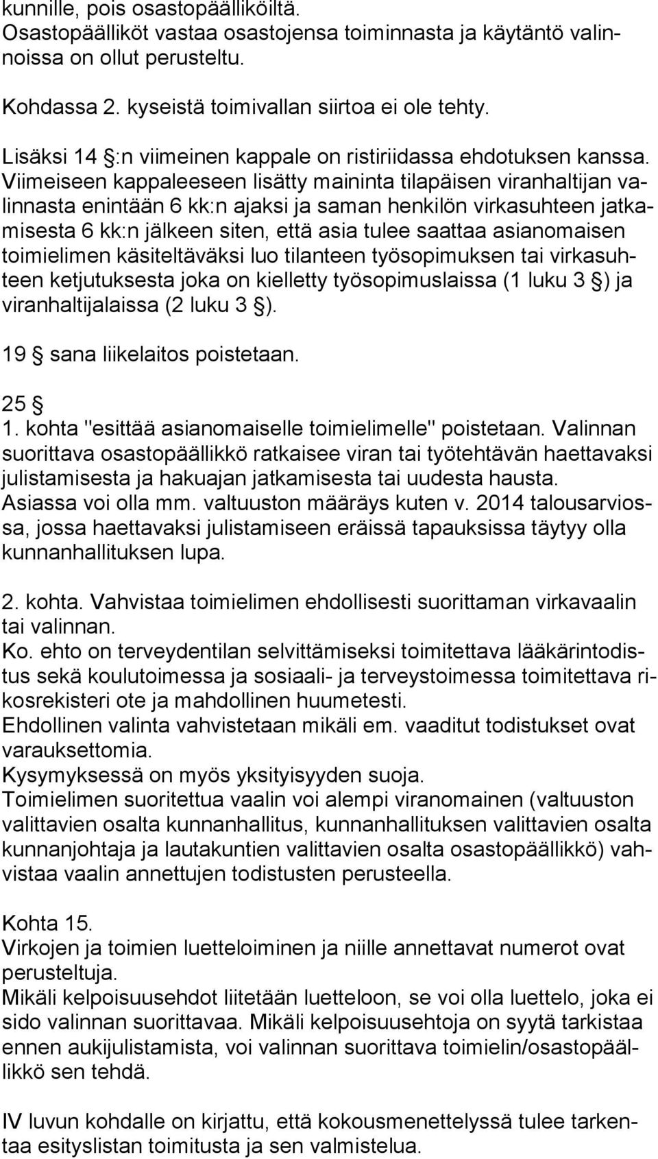 Viimeiseen kappaleeseen lisätty maininta tilapäisen viranhaltijan valin nas ta enintään 6 kk:n ajaksi ja saman henkilön virkasuhteen jat kami ses ta 6 kk:n jälkeen siten, että asia tulee saattaa