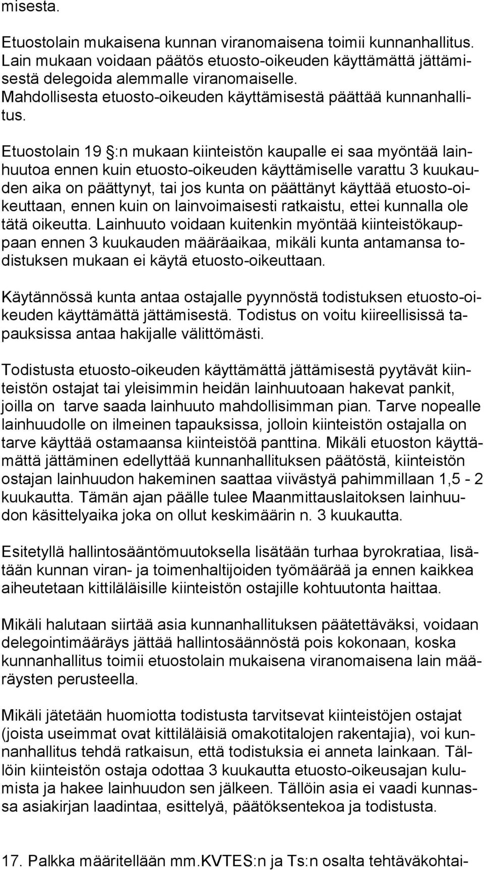 Etuostolain 19 :n mukaan kiinteistön kaupalle ei saa myöntää lainhuu toa ennen kuin etuosto-oikeuden käyttämiselle varattu 3 kuu kauden aika on päättynyt, tai jos kunta on päättänyt käyttää etu os