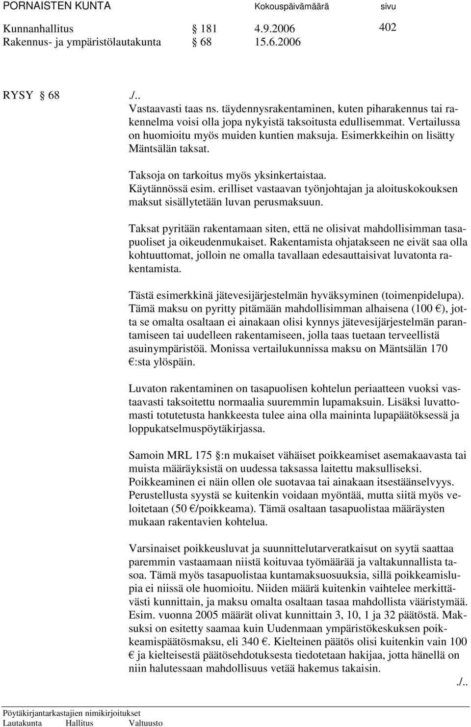 Esimerkkeihin on lisätty Mäntsälän taksat. Taksoja on tarkoitus myös yksinkertaistaa. Käytännössä esim. erilliset vastaavan työnjohtajan ja aloituskokouksen maksut sisällytetään luvan perusmaksuun.
