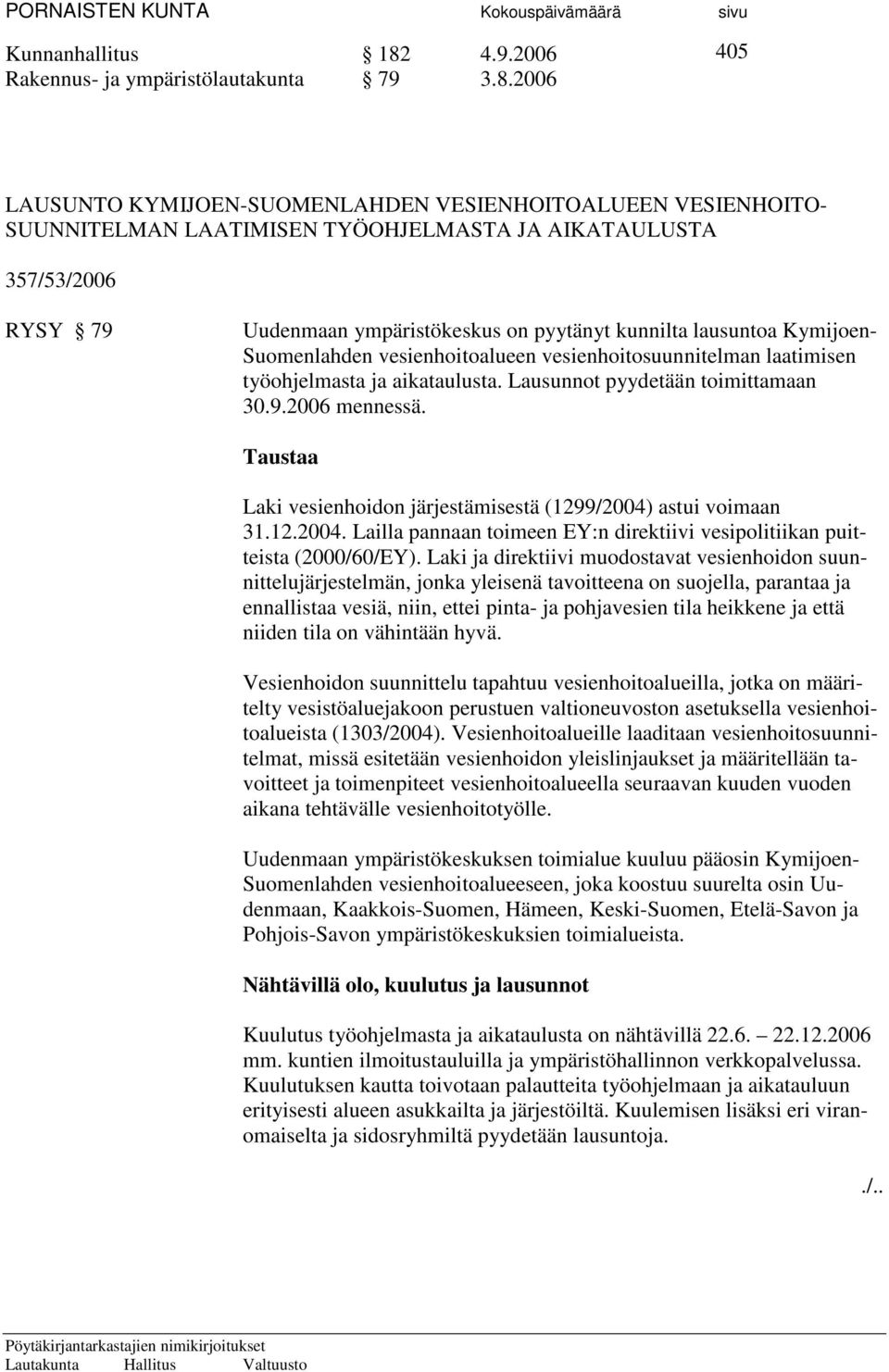 2006 405 LAUSUNTO KYMIJOEN-SUOMENLAHDEN VESIENHOITOALUEEN VESIENHOITO- SUUNNITELMAN LAATIMISEN TYÖOHJELMASTA JA AIKATAULUSTA 357/53/2006 RYSY 79 Uudenmaan ympäristökeskus on pyytänyt kunnilta