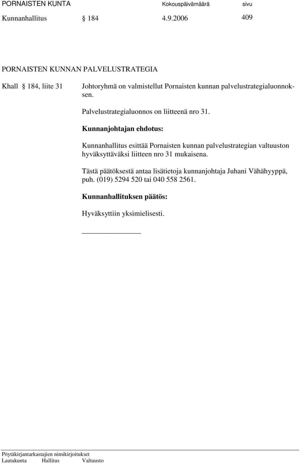 palvelustrategialuonnoksen. Palvelustrategialuonnos on liitteenä nro 31.