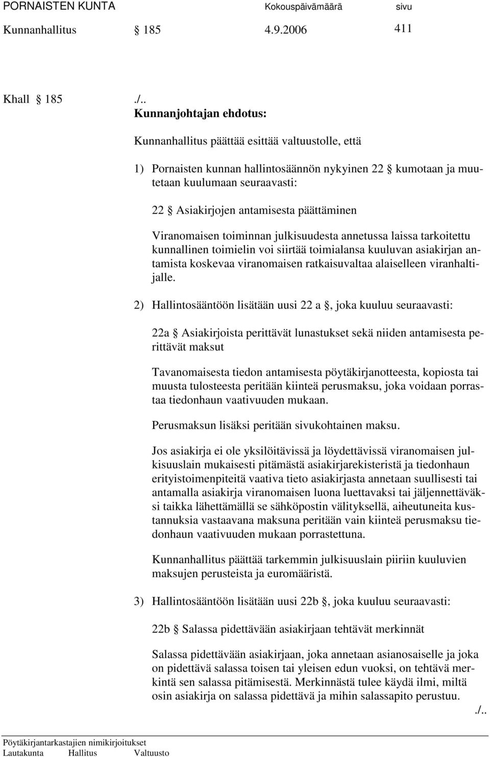 päättäminen Viranomaisen toiminnan julkisuudesta annetussa laissa tarkoitettu kunnallinen toimielin voi siirtää toimialansa kuuluvan asiakirjan antamista koskevaa viranomaisen ratkaisuvaltaa