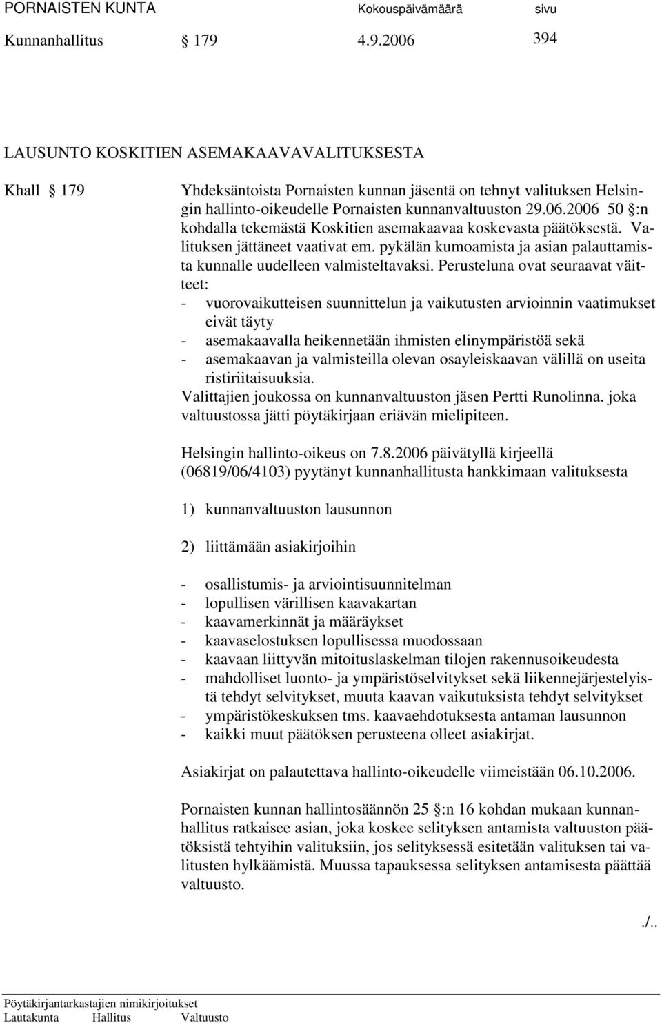 Valituksen jättäneet vaativat em. pykälän kumoamista ja asian palauttamista kunnalle uudelleen valmisteltavaksi.