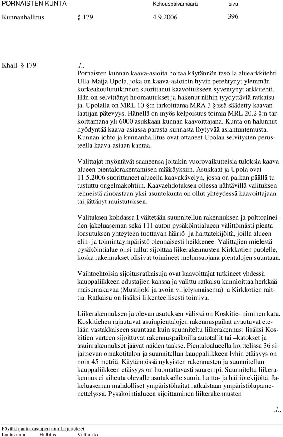 arkkitehti. Hän on selvittänyt huomautukset ja hakenut niihin tyydyttäviä ratkaisuja. Upolalla on MRL 10 :n tarkoittama MRA 3 :ssä säädetty kaavan laatijan pätevyys.