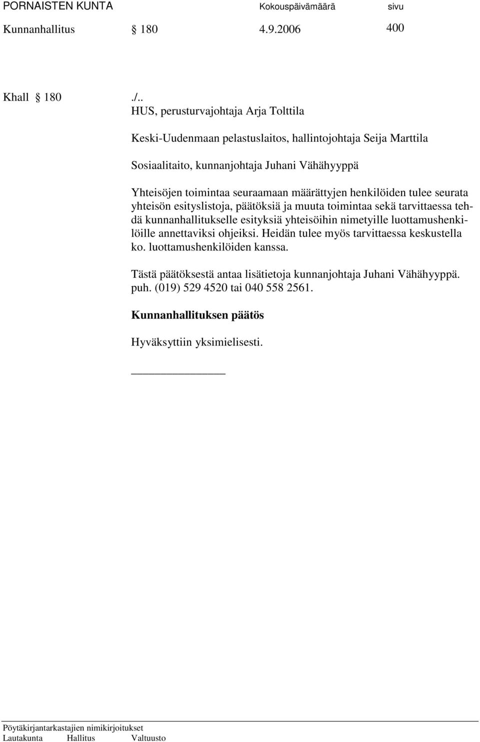 toimintaa seuraamaan määrättyjen henkilöiden tulee seurata yhteisön esityslistoja, päätöksiä ja muuta toimintaa sekä tarvittaessa tehdä kunnanhallitukselle esityksiä