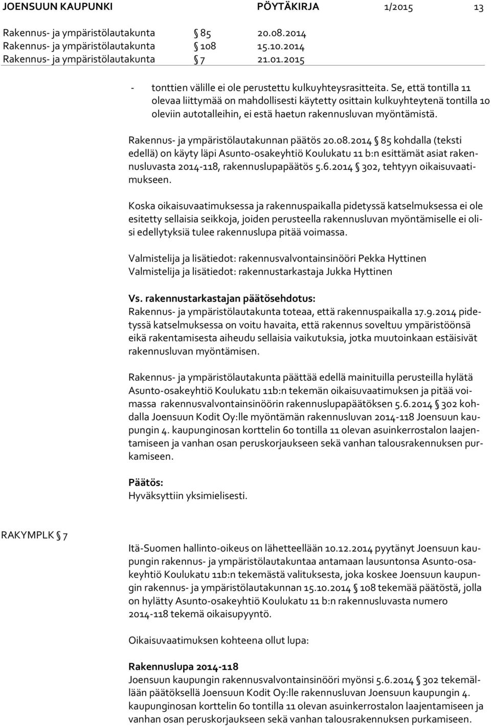 Rakennus- ja ympäristölautakunnan päätös 20.08.2014 85 kohdalla (teksti edel lä) on käyty läpi Asunto-osakeyhtiö Koulukatu 11 b:n esittämät asiat ra kennus lu vas ta 2014-118, rakennuslupapäätös 5.6.