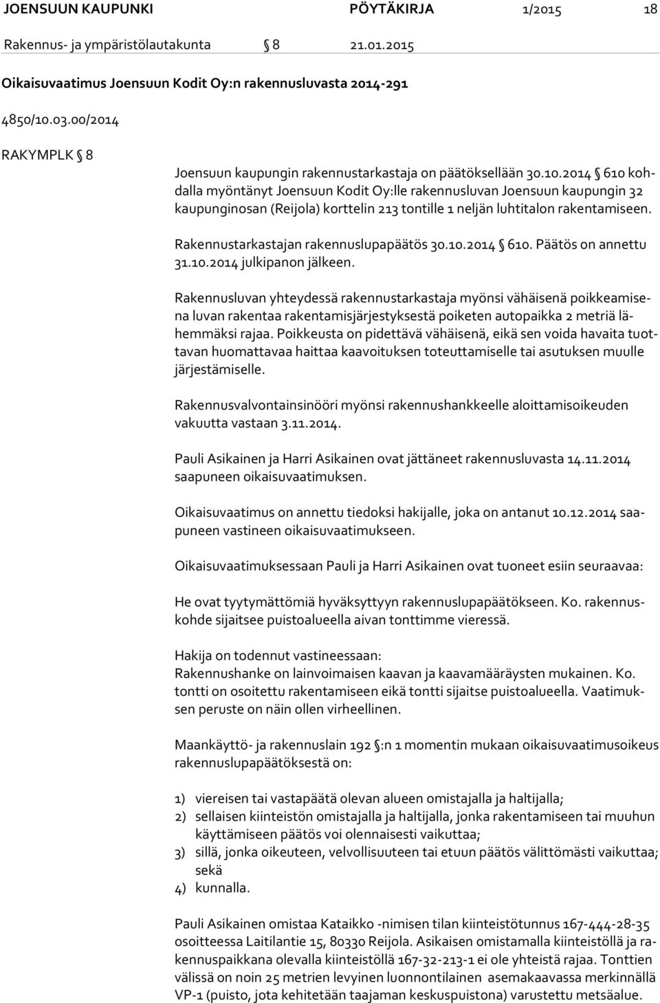 2014 610 kohdal la myöntänyt Joensuun Kodit Oy:lle rakennusluvan Joensuun kaupungin 32 kau pun gin osan (Reijola) korttelin 213 tontille 1 neljän luhtitalon rakentamiseen.