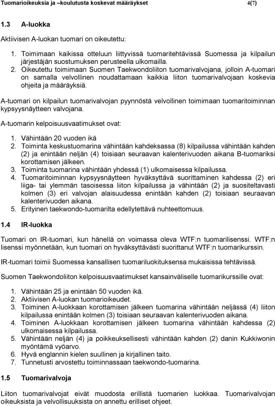 Oikeutettu toimimaan Suomen Taekwondoliiton tuomarivalvojana, jolloin A-tuomari on samalla velvollinen noudattamaan kaikkia liiton tuomarivalvojaan koskevia ohjeita ja määräyksiä.