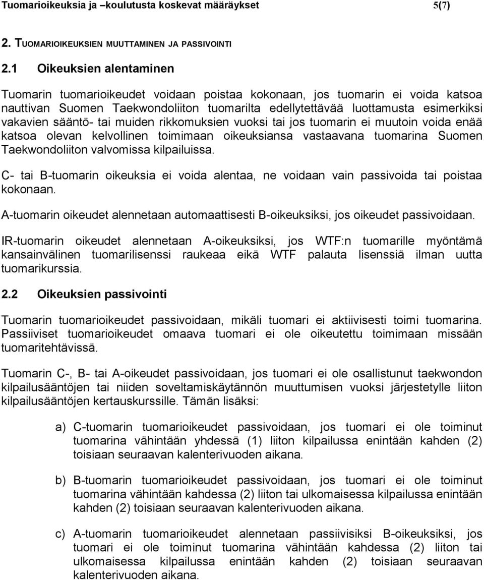 sääntö- tai muiden rikkomuksien vuoksi tai jos tuomarin ei muutoin voida enää katsoa olevan kelvollinen toimimaan oikeuksiansa vastaavana tuomarina Suomen Taekwondoliiton valvomissa kilpailuissa.