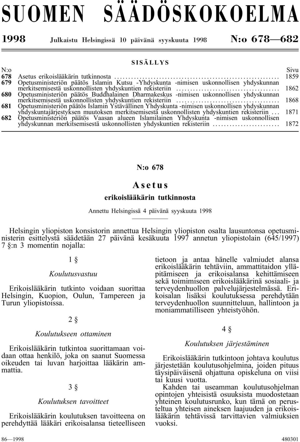 .. 1862 680 Opetusministeriön päätös Buddhalainen Dharmakeskus -nimisen uskonnollisen yhdyskunnan merkitsemisestä uskonnollisten yhdyskuntien rekisteriin.