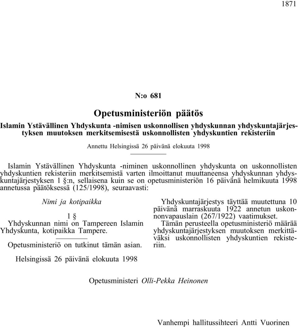 yhdyskunnan yhdyskuntajärjestyksen 1 :n, sellaisena kuin se on opetusministeriön 16 päivänä helmikuuta 1998 annetussa päätöksessä (125/1998), seuraavasti: Nimi ja kotipaikka 1 Yhdyskunnan nimi on