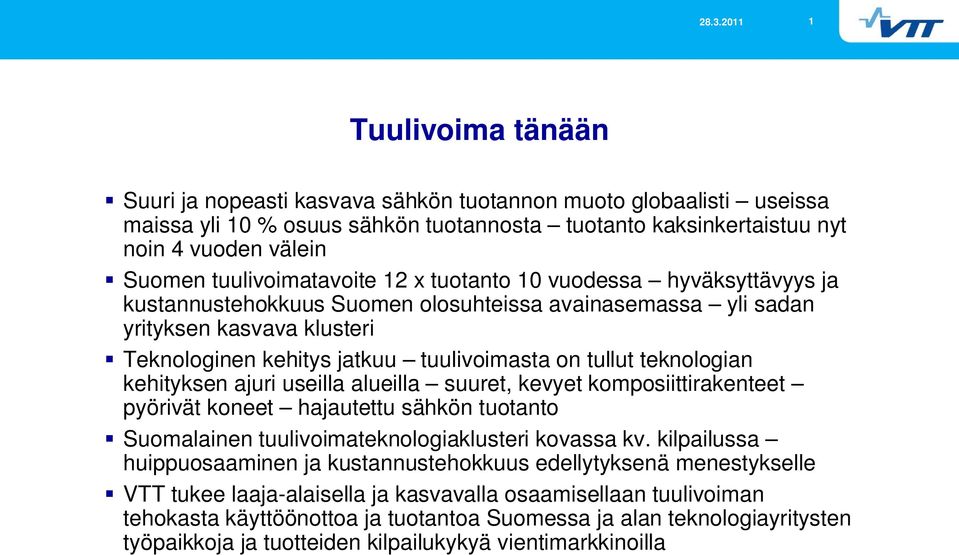 tullut teknologian kehityksen ajuri useilla alueilla suuret, kevyet komposiittirakenteet pyörivät koneet hajautettu sähkön tuotanto Suomalainen tuulivoimateknologiaklusteri kovassa kv.