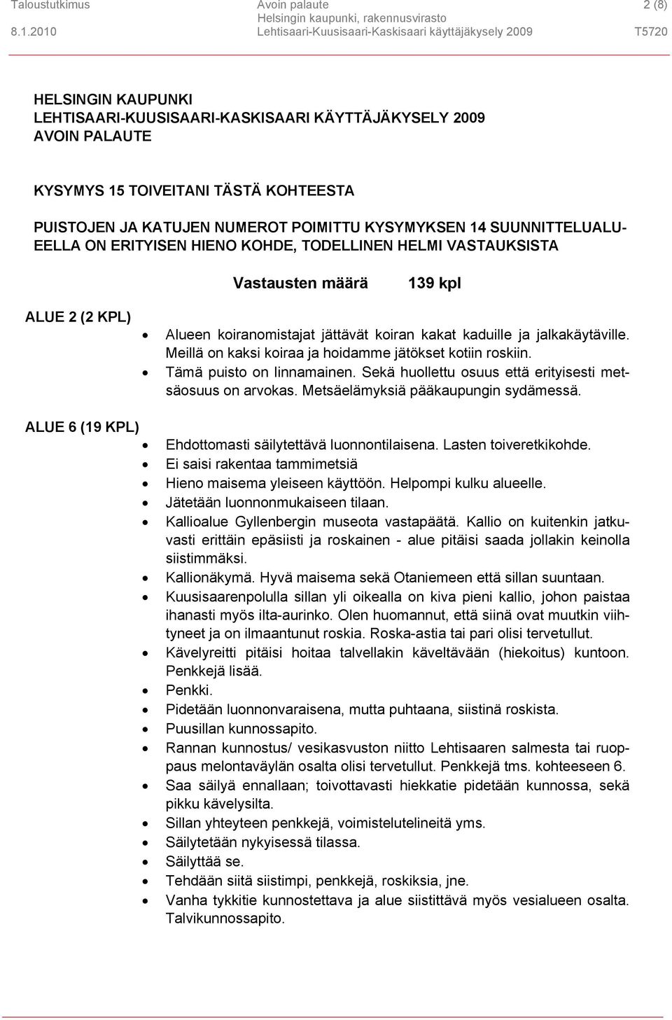 jalkakäytäville. Meillä on kaksi koiraa ja hoidamme jätökset kotiin roskiin. Tämä puisto on linnamainen. Sekä huollettu osuus että erityisesti metsäosuus on arvokas.