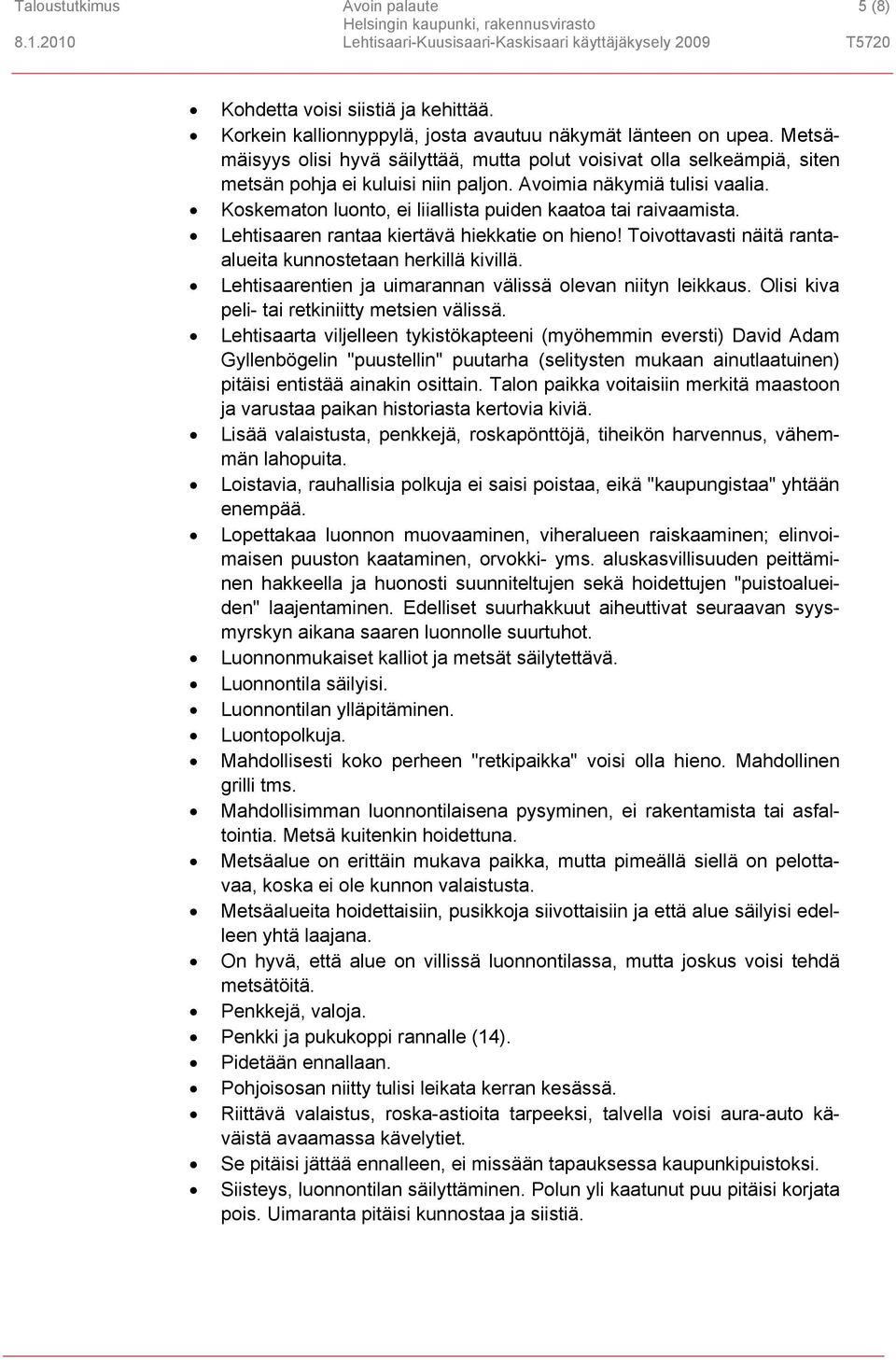 Koskematon luonto, ei liiallista puiden kaatoa tai raivaamista. Lehtisaaren rantaa kiertävä hiekkatie on hieno! Toivottavasti näitä rantaalueita kunnostetaan herkillä kivillä.