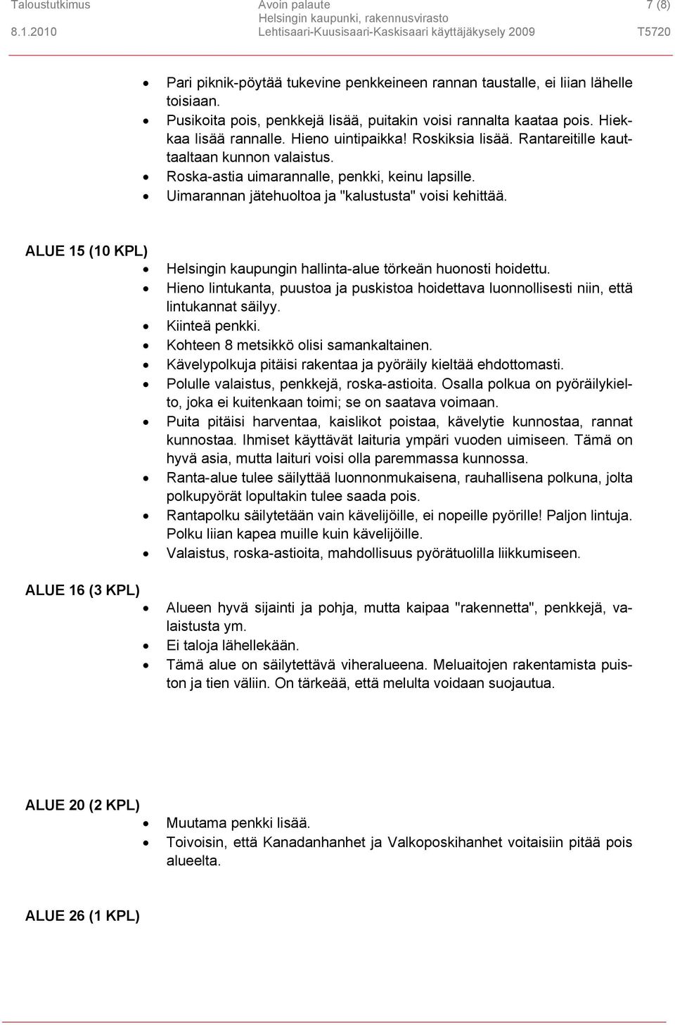 Uimarannan jätehuoltoa ja "kalustusta" voisi kehittää. ALUE 15 (10 KPL) Helsingin kaupungin hallinta-alue törkeän huonosti hoidettu.