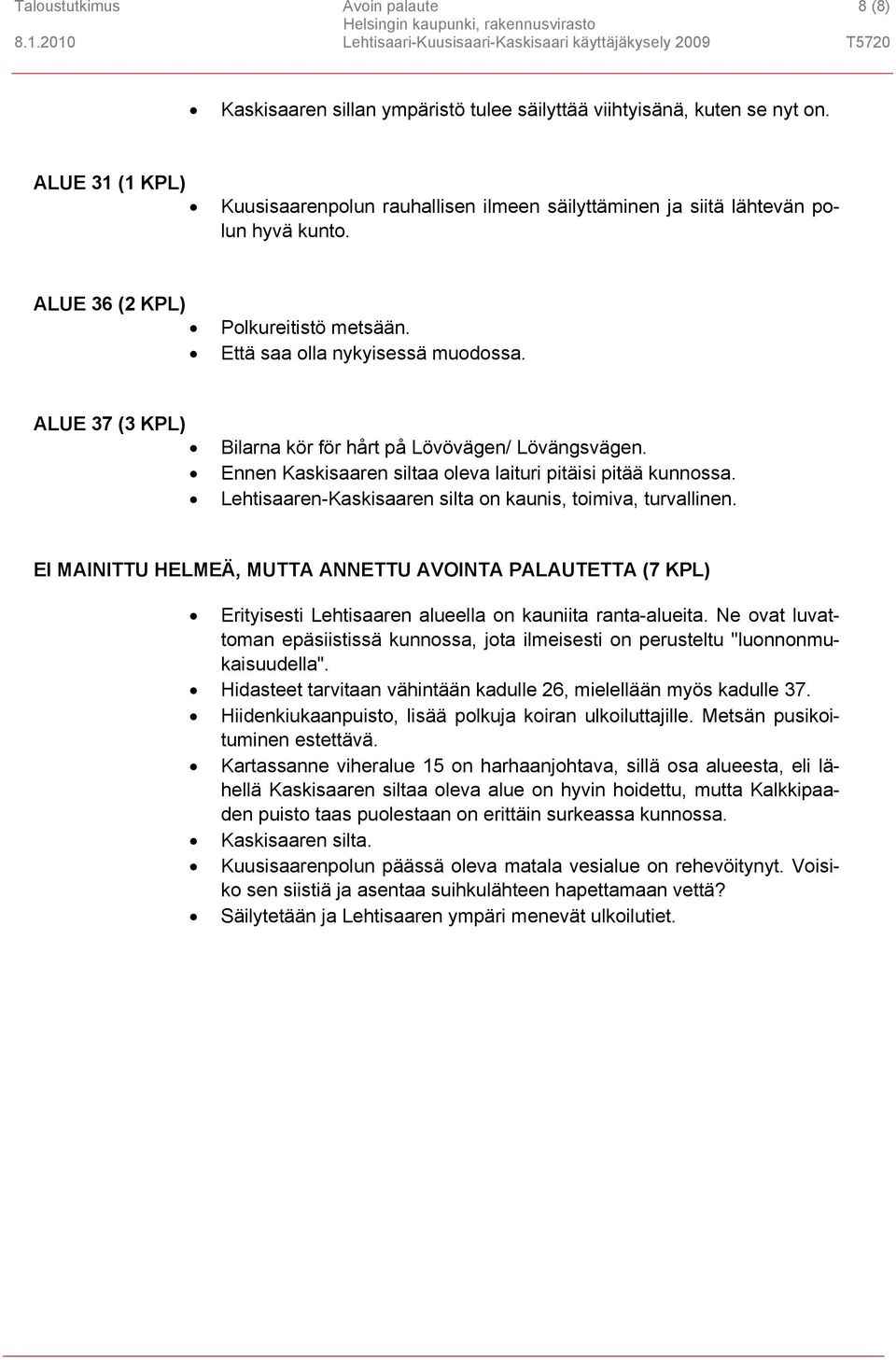 ALUE 37 (3 KPL) Bilarna kör för hårt på Lövövägen/ Lövängsvägen. Ennen Kaskisaaren siltaa oleva laituri pitäisi pitää kunnossa. Lehtisaaren-Kaskisaaren silta on kaunis, toimiva, turvallinen.