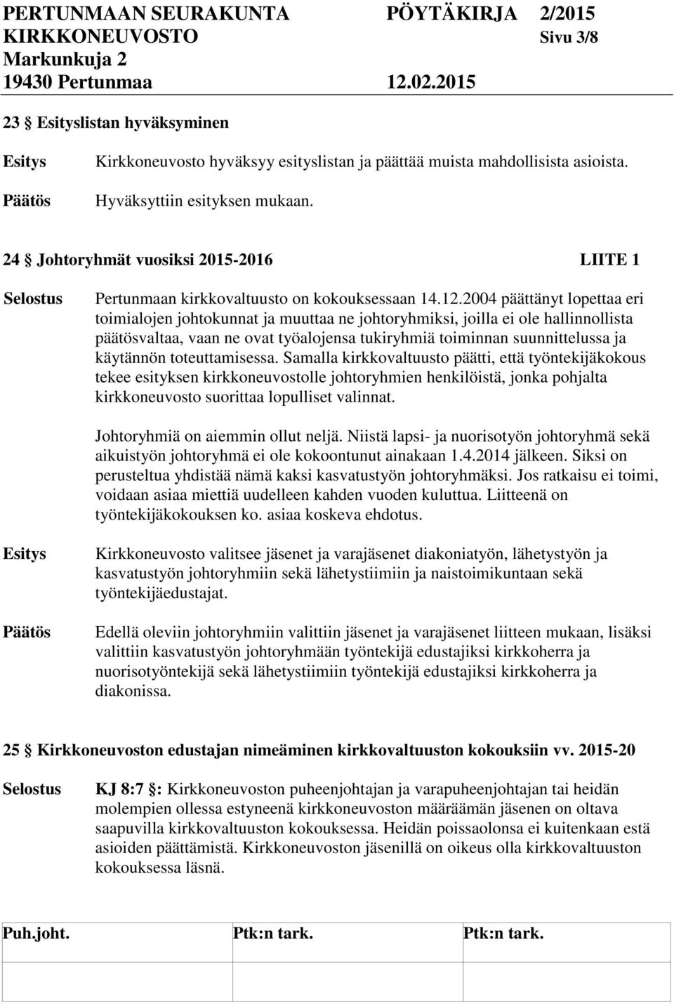2004 päättänyt lopettaa eri toimialojen johtokunnat ja muuttaa ne johtoryhmiksi, joilla ei ole hallinnollista päätösvaltaa, vaan ne ovat työalojensa tukiryhmiä toiminnan suunnittelussa ja käytännön