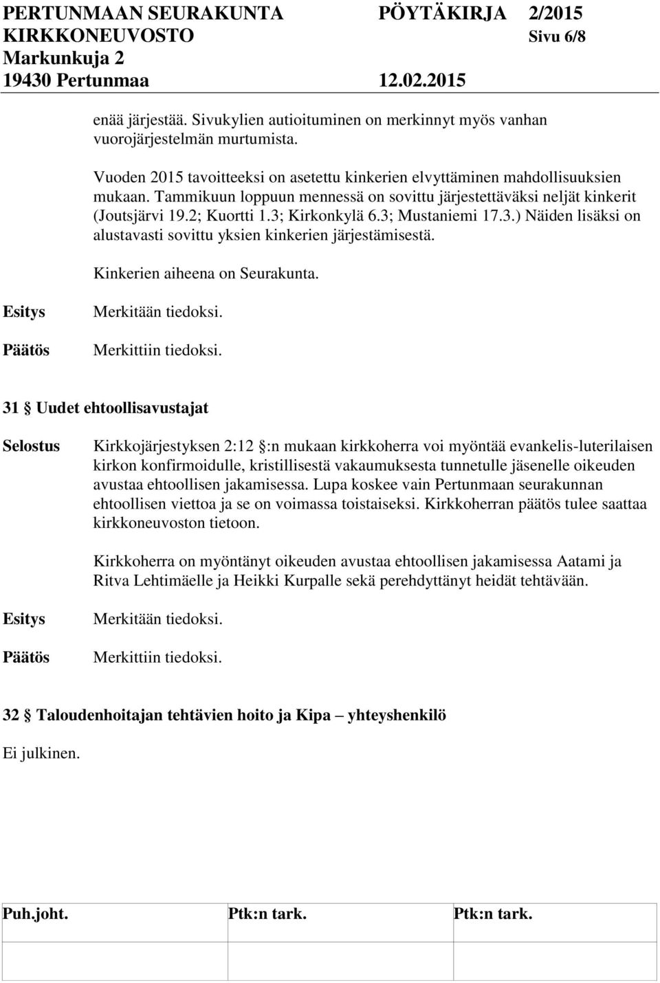 3; Mustaniemi 17.3.) Näiden lisäksi on alustavasti sovittu yksien kinkerien järjestämisestä. Kinkerien aiheena on Seurakunta. Merkitään tiedoksi. Merkittiin tiedoksi.