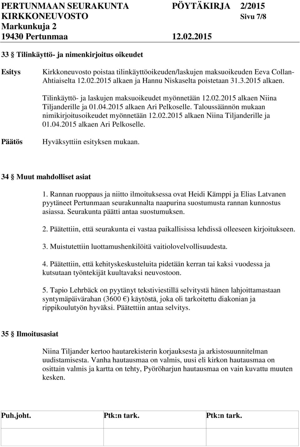 Taloussäännön mukaan nimikirjoitusoikeudet myönnetään 12.02.2015 alkaen Niina Tiljanderille ja 01.04.2015 alkaen Ari Pelkoselle. Hyväksyttiin esityksen mukaan. 34 Muut mahdolliset asiat 1.