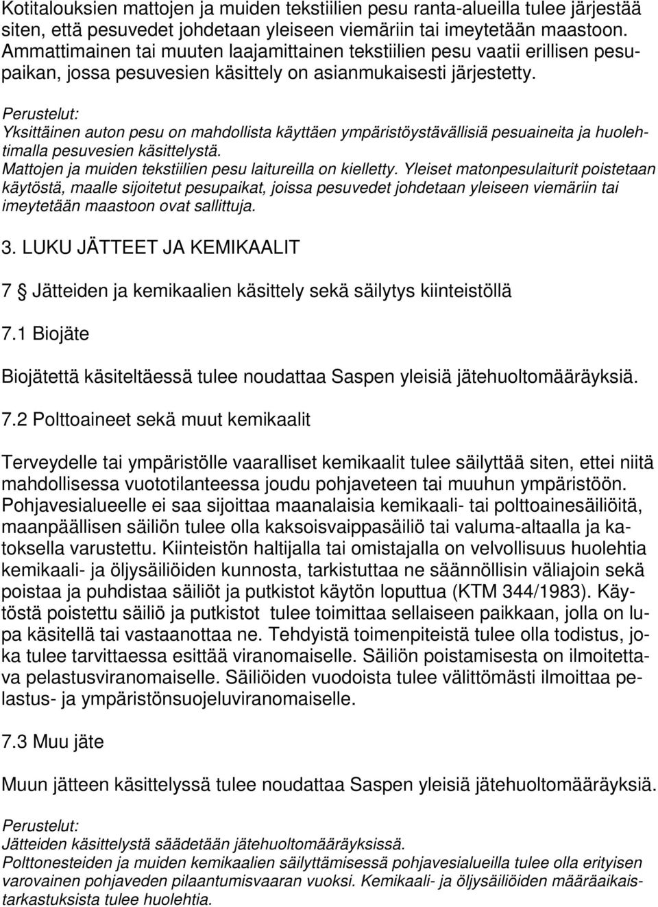Yksittäinen auton pesu on mahdollista käyttäen ympäristöystävällisiä pesuaineita ja huolehtimalla pesuvesien käsittelystä. Mattojen ja muiden tekstiilien pesu laitureilla on kielletty.