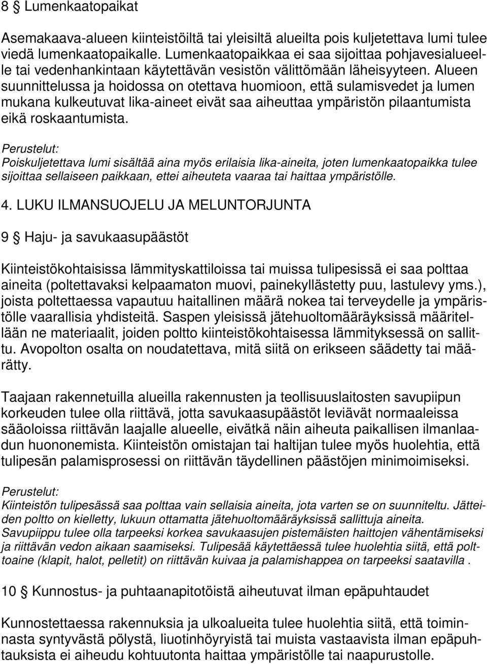 Alueen suunnittelussa ja hoidossa on otettava huomioon, että sulamisvedet ja lumen mukana kulkeutuvat lika-aineet eivät saa aiheuttaa ympäristön pilaantumista eikä roskaantumista.
