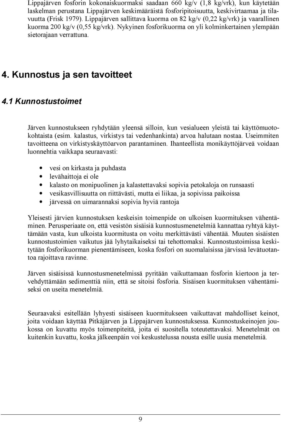 Kunnostus ja sen tavoitteet 4.1 Kunnostustoimet Järven kunnostukseen ryhdytään yleensä silloin, kun vesialueen yleistä tai käyttömuotokohtaista (esim.