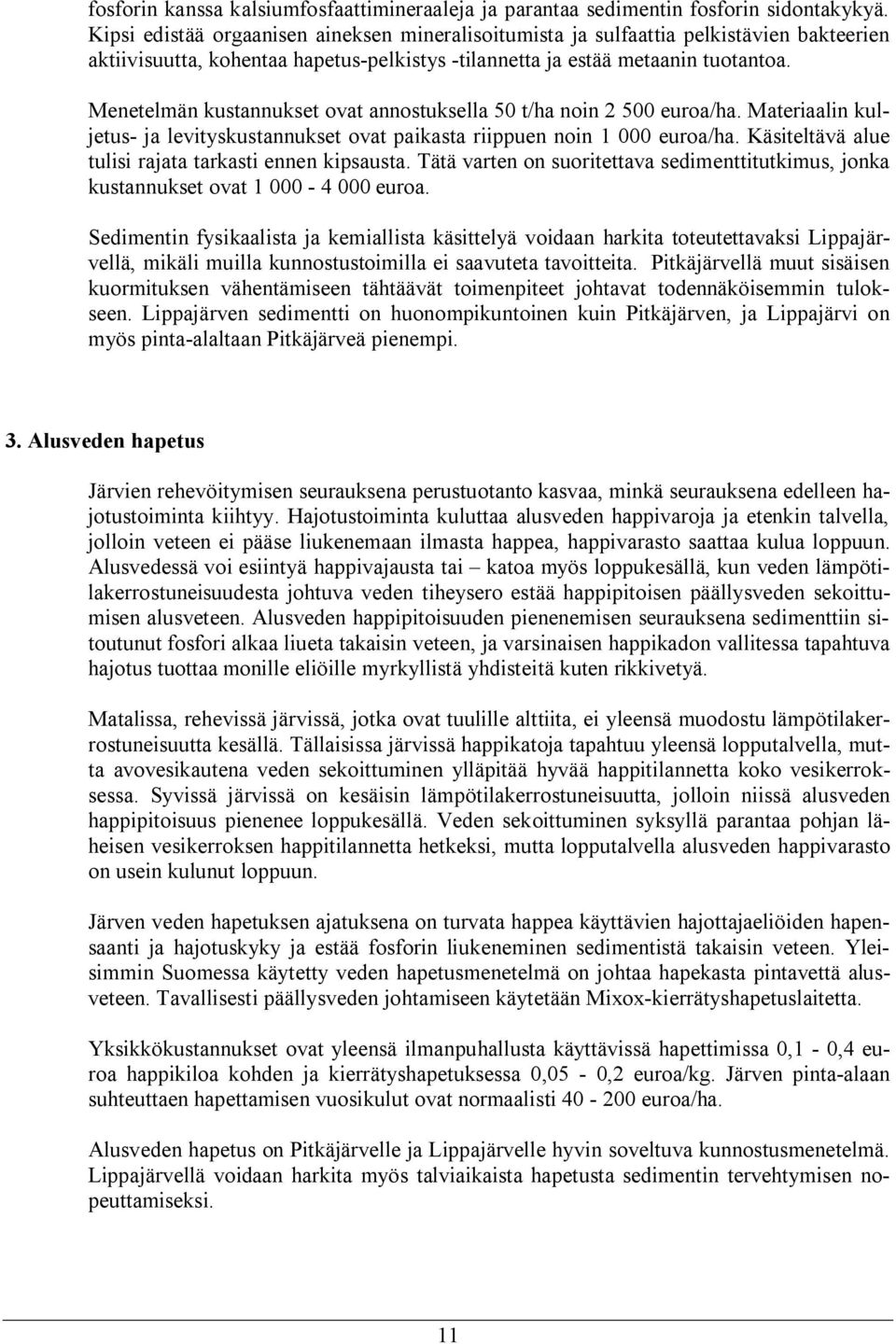 Menetelmän kustannukset ovat annostuksella 50 t/ha noin 2 500 euroa/ha. Materiaalin kuljetus- ja levityskustannukset ovat paikasta riippuen noin 1 000 euroa/ha.