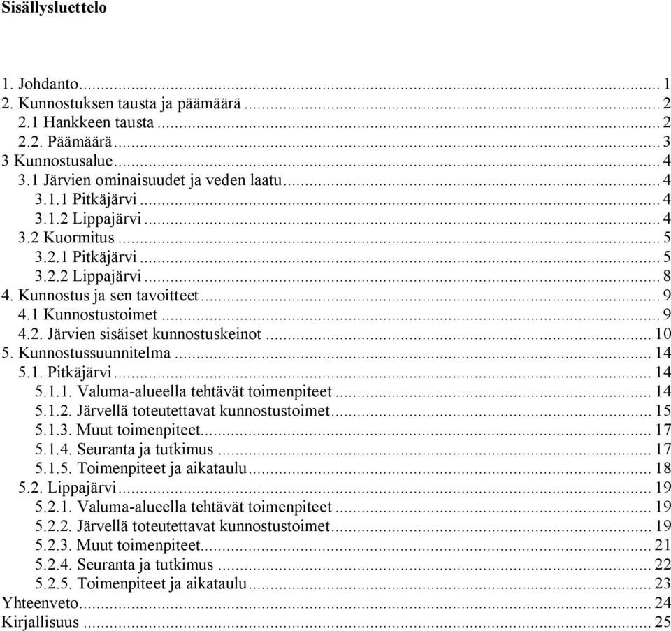 Kunnostussuunnitelma... 14 5.1. Pitkäjärvi... 14 5.1.1. Valuma-alueella tehtävät toimenpiteet... 14 5.1.2. Järvellä toteutettavat kunnostustoimet... 15 5.1.3. Muut toimenpiteet... 17 5.1.4. Seuranta ja tutkimus.