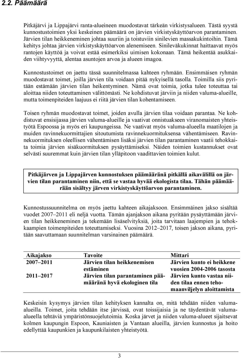 Sinileväkukinnat haittaavat myös rantojen käyttöä ja voivat estää esimerkiksi uimisen kokonaan. Tämä heikentää asukkaiden viihtyvyyttä, alentaa asuntojen arvoa ja alueen imagoa.