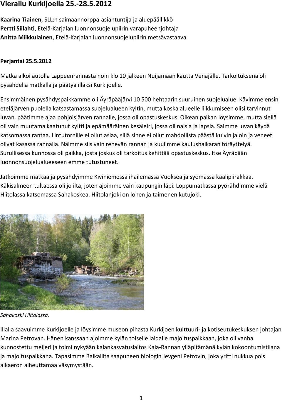 2012 Kaarina Tiainen, SLL:n saimaannorppa-asiantuntija ja aluepäällikkö Pertti Siilahti, Etelä-Karjalan luonnonsuojelupiirin varapuheenjohtaja Anitta Miikkulainen, Etelä-Karjalan luonnonsuojelupiirin
