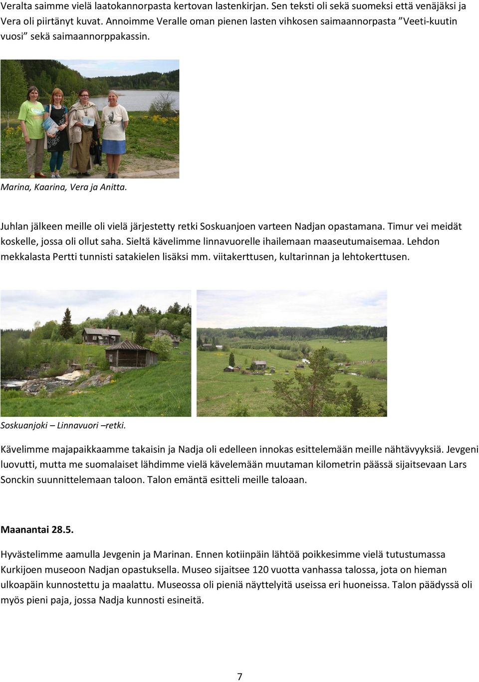 Juhlan jälkeen meille oli vielä järjestetty retki Soskuanjoen varteen Nadjan opastamana. Timur vei meidät koskelle, jossa oli ollut saha. Sieltä kävelimme linnavuorelle ihailemaan maaseutumaisemaa.