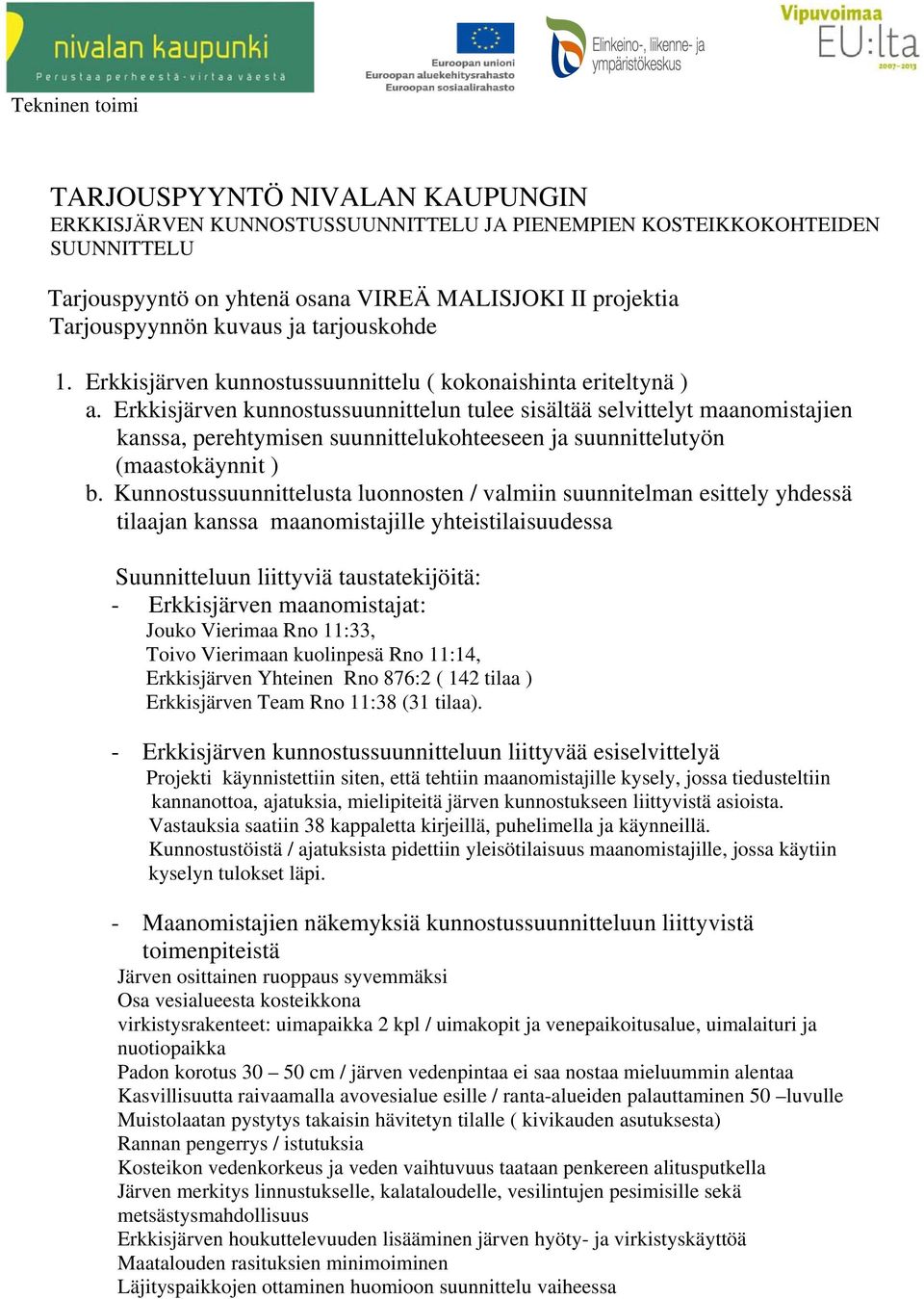 Erkkisjärven kunnostussuunnittelun tulee sisältää selvittelyt maanomistajien kanssa, perehtymisen suunnittelukohteeseen ja suunnittelutyön (maastokäynnit ) b.