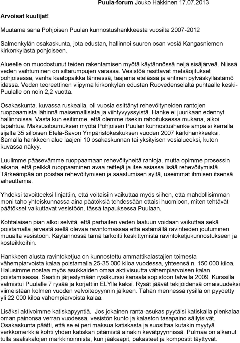 Alueelle on muodostunut teiden rakentamisen myötä käytännössä neljä sisäjärveä. Niissä veden vaihtuminen on siltarumpujen varassa.