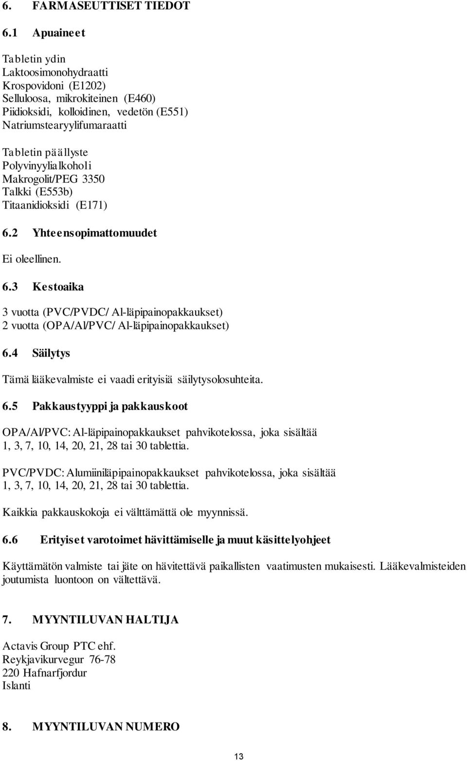 Polyvinyylialkoholi Makrogolit/PEG 3350 Talkki (E553b) Titaanidioksidi (E171) 6.2 Yhteensopimattomuudet Ei oleellinen. 6.3 Kestoaika 3 vuotta (PVC/PVDC/ Al-läpipainopakkaukset) 2 vuotta (OPA/Al/PVC/ Al-läpipainopakkaukset) 6.