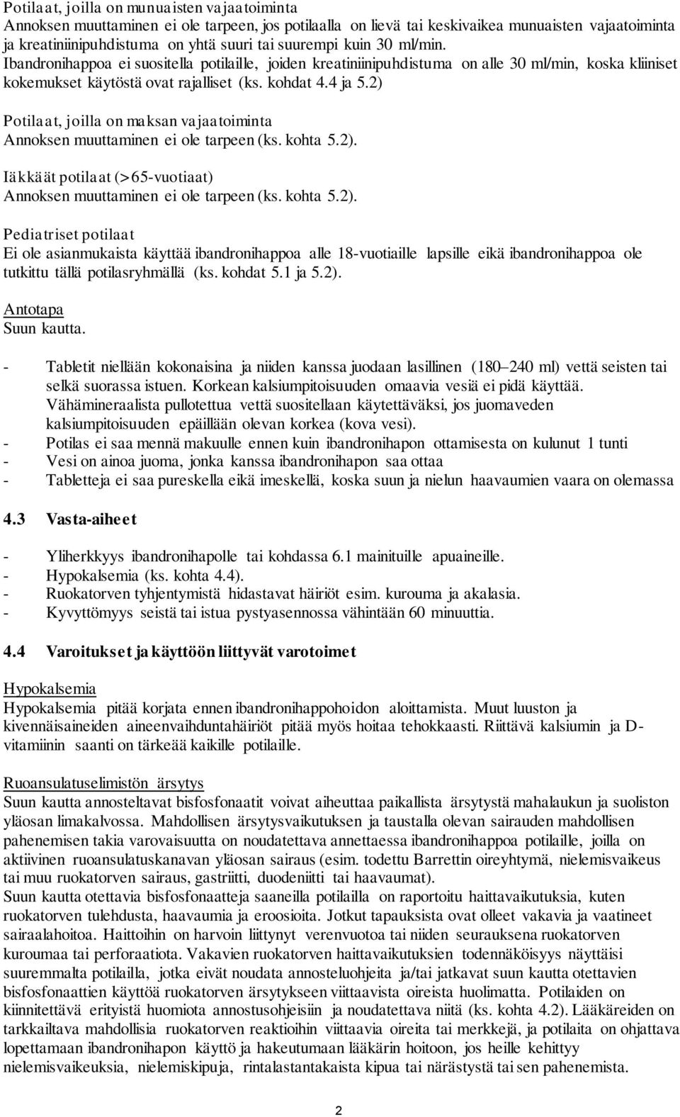 2) Potilaat, joilla on maksan vajaatoiminta Annoksen muuttaminen ei ole tarpeen (ks. kohta 5.2). Iäkkäät potilaat (>65-vuotiaat) Annoksen muuttaminen ei ole tarpeen (ks. kohta 5.2). Pediatriset potilaat Ei ole asianmukaista käyttää ibandronihappoa alle 18-vuotiaille lapsille eikä ibandronihappoa ole tutkittu tällä potilasryhmällä (ks.