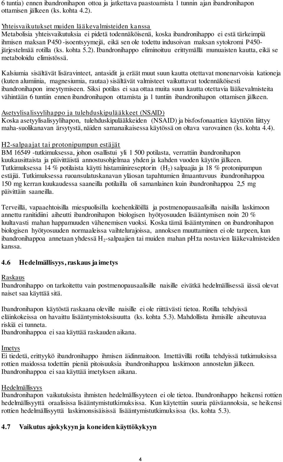 todettu indusoivan maksan sytokromi P450- järjestelmää rotilla (ks. kohta 5.2). Ibandronihappo eliminoituu erittymällä munuaisten kautta, eikä se metaboloidu elimistössä.