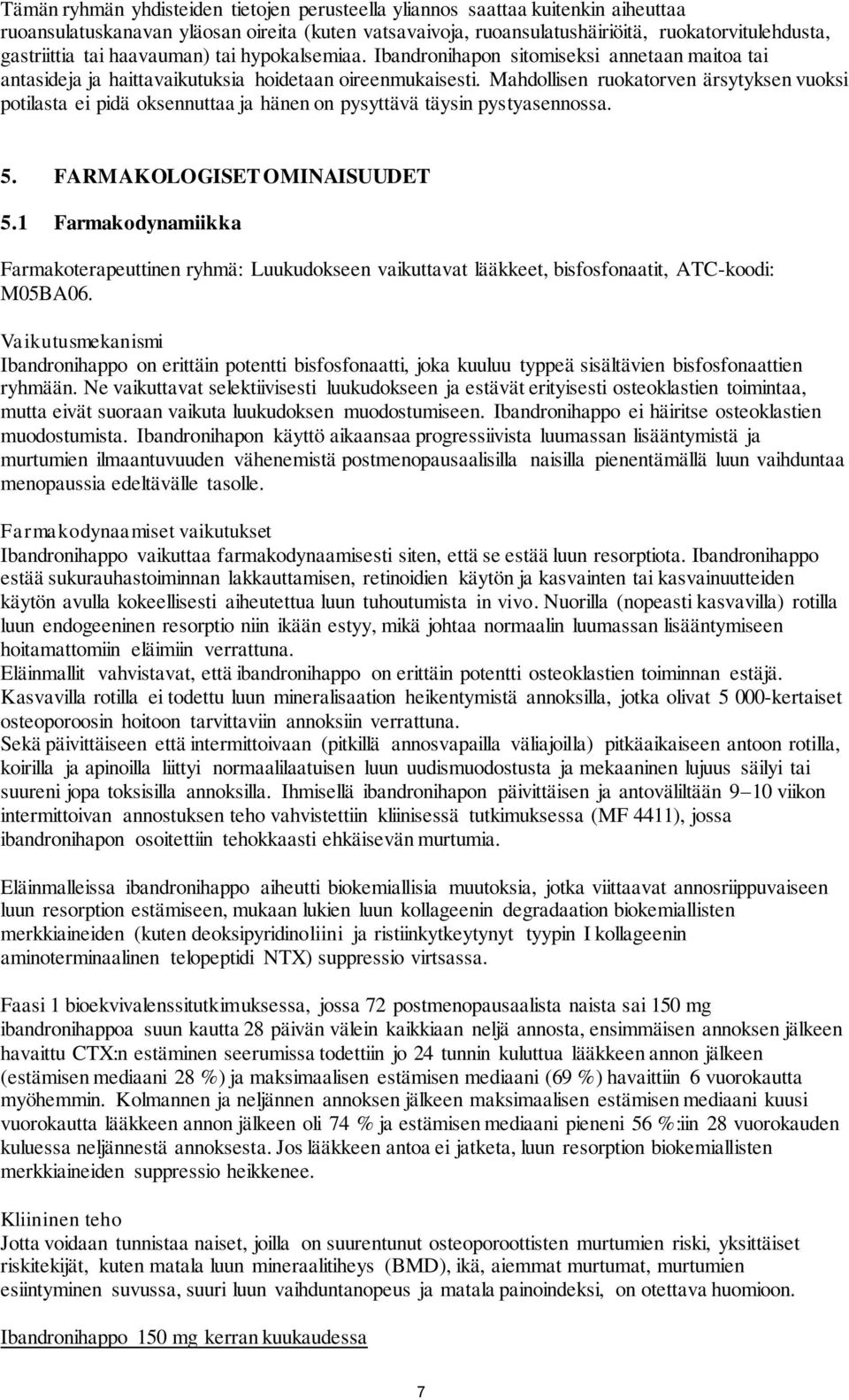 Mahdollisen ruokatorven ärsytyksen vuoksi potilasta ei pidä oksennuttaa ja hänen on pysyttävä täysin pystyasennossa. 5. FARMAKOLOGISET OMINAISUUDET 5.