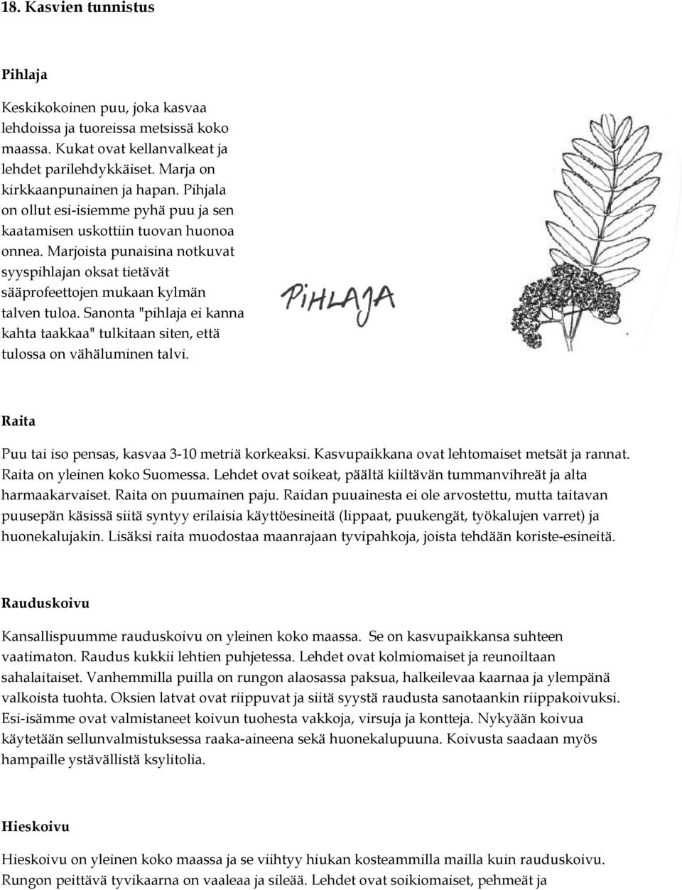 Sanonta "pihlaja ei kanna kahta taakkaa" tulkitaan siten, että tulossa on vähäluminen talvi. Raita Puu tai iso pensas, kasvaa 3-10 metriä korkeaksi. Kasvupaikkana ovat lehtomaiset metsät ja rannat.