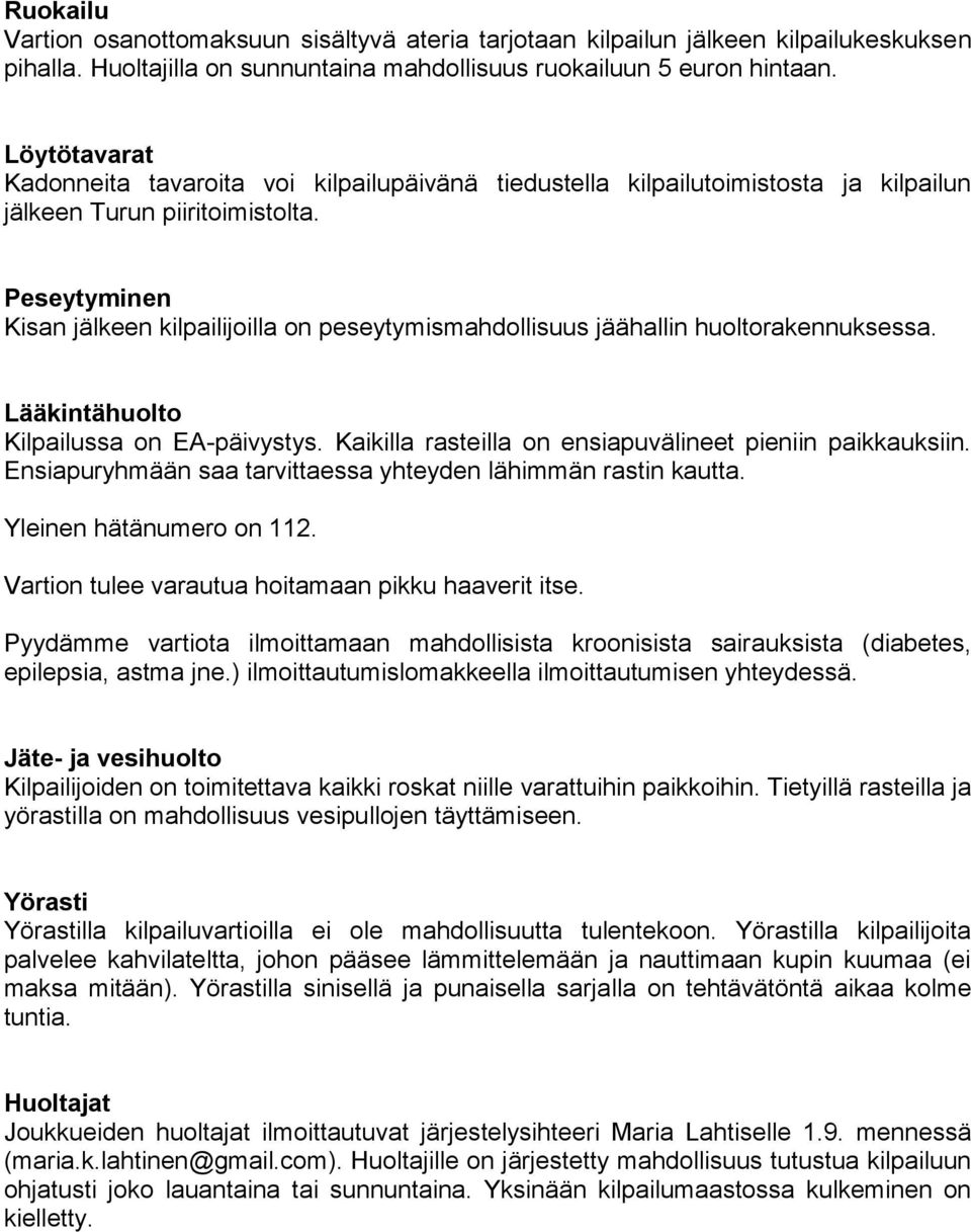 Peseytyminen Kisan jälkeen kilpailijoilla on peseytymismahdollisuus jäähallin huoltorakennuksessa. Lääkintähuolto Kilpailussa on EA-päivystys.