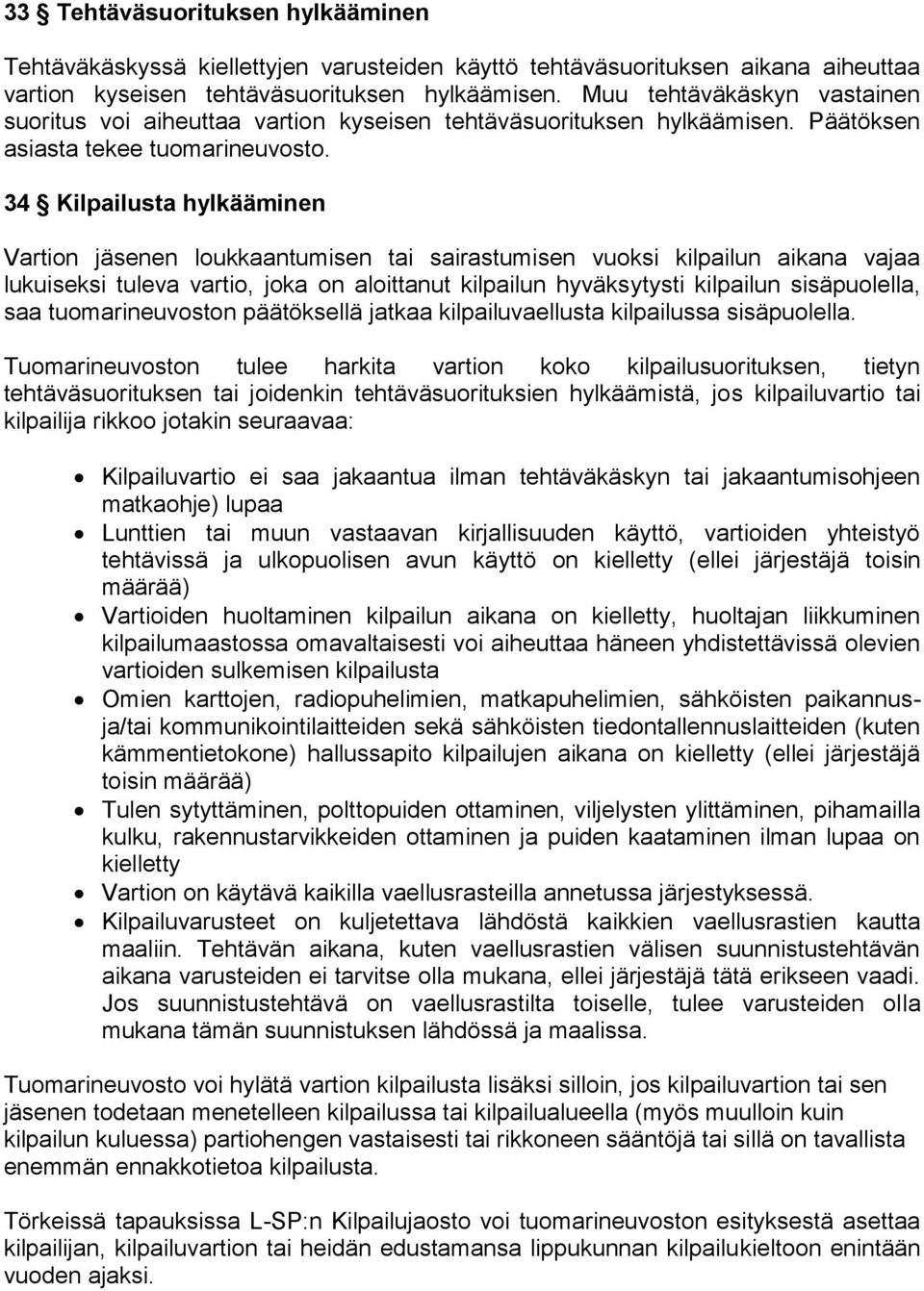 34 Kilpailusta hylkääminen Vartion jäsenen loukkaantumisen tai sairastumisen vuoksi kilpailun aikana vajaa lukuiseksi tuleva vartio, joka on aloittanut kilpailun hyväksytysti kilpailun sisäpuolella,